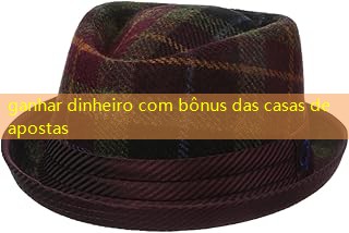 ganhar dinheiro com bônus das casas de apostas ganhar dinheiro com bônus das casas de apostas
